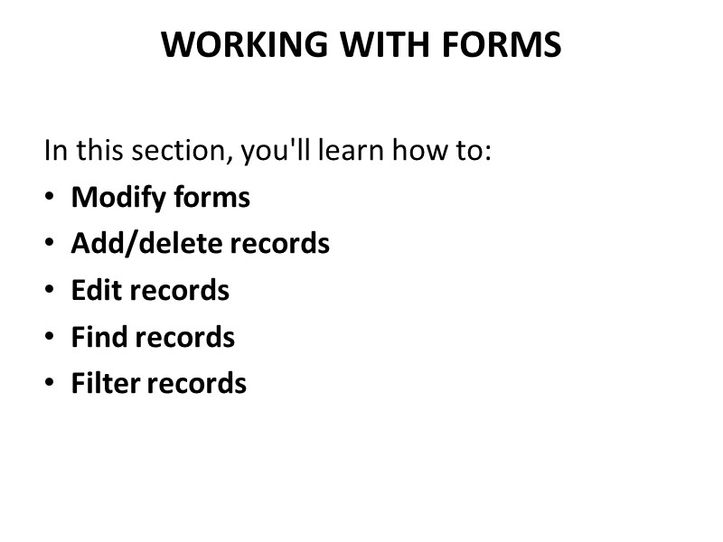 WORKING WITH FORMS  In this section, you'll learn how to: Modify forms Add/delete